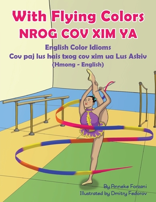 With Flying Colors - English Color Idioms (Hmong-English): Nrog Cov XIM YA By Anneke Forzani, Dmitry Fedorov (Illustrator), Davie Boualeevang (Translator) Cover Image