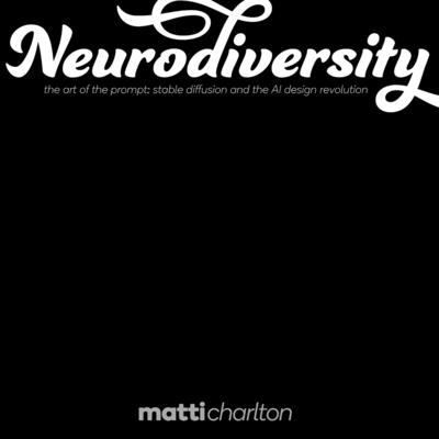 Neurodiversity: the art of the prompt: stable diffusion and the AI design revolution By Matti Charlton Cover Image