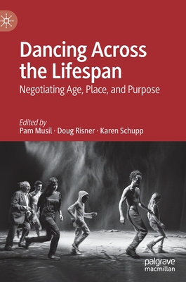 Dancing Across the Lifespan: Negotiating Age, Place, and Purpose By Pam Musil (Editor), Doug Risner (Editor), Karen Schupp (Editor) Cover Image