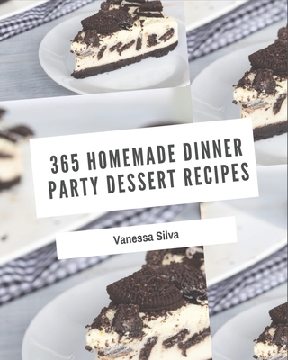 365 Homemade Dinner Party Dessert Recipes: Making More Memories in your Kitchen with Dinner Party Dessert Cookbook! By Vanessa Silva Cover Image