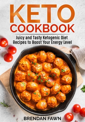 Keto Cookbook: Juicy and Tasty Ketogenic Diet Recipes to Boost Your Energy Level By Brendan Fawn Cover Image