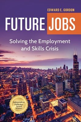 Future Jobs: Solving the Employment and Skills Crisis By Edward Gordon Cover Image