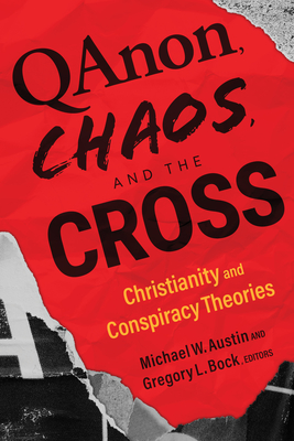 Qanon, Chaos, and the Cross: Christianity and Conspiracy Theories By Michael W. Austin (Editor), Gregory L. Bock (Editor) Cover Image