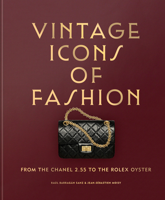Vintage Icons of Fashion: From the Chanel 2.55 to the Rolex Oyster By Raul Barragan Sanz, Jean-Sebastien Moisy Cover Image