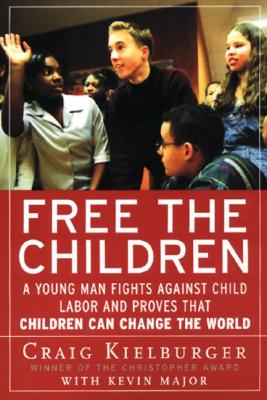 Free the Children: A Young Man Fights Against Child Labor and Proves that Children Can Change the World By Craig Kielburger, Kevin Major Cover Image