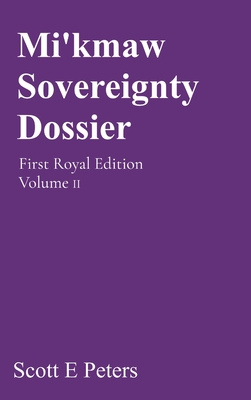 Mi'kmaw Sovereignty Dossier: First Royal Edition Volume II By Scott E. Peters Cover Image