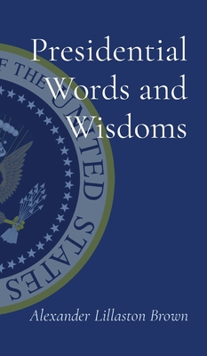 Presidential Words and Wisdoms By Alexander Lillaston Brown Cover Image