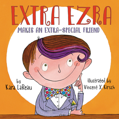 Extra Ezra Makes an Extra-Special Friend By Kara LaReau, Vincent X. Kirsch (Illustrator) Cover Image