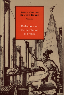 Select Works of Edmund Burke: Reflections on the Revolution in France By Edmund Burke, Francis Canavan (Editor) Cover Image