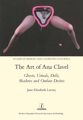 The Art of Ana Clavel: Ghosts, Urinals, Dolls, Shadows and Outlaw Desires Cover Image