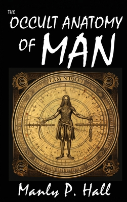 The Occult Anatomy of Man: To Which Is Added a Treatise on Occult Masonry Cover Image
