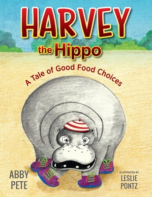Harvey the Hippo: A Tale of Good Food Choices Cover Image