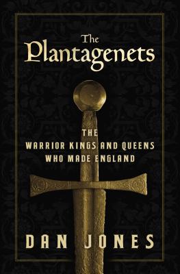 The Plantagenets: The Warrior Kings and Queens Who Made England