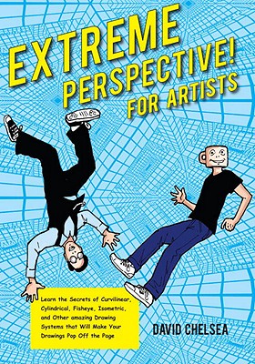 Extreme Perspective! For Artists: Learn the Secrets of Curvilinear, Cylindrical, Fisheye, Isometric, and Other Amazing Drawing Systems that Will Make Your Drawings Pop Off the Page By David Chelsea Cover Image