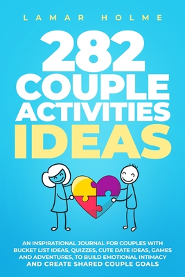 282 Couple Activities Ideas: An Inspirational Journal for Couples with Bucket List Ideas, Quizzes, Cute Date Ideas, Games and Adventures, to Build
