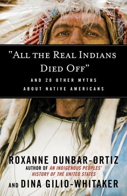 "All the Real Indians Died Off": And 20 Other Myths About Native Americans (Myths Made in America #5)
