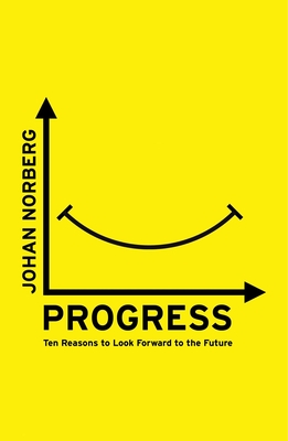 Progress: Ten Reasons to Look Forward to the Future By Johan Norberg Cover Image