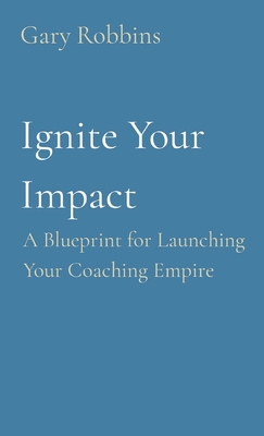 Ignite Your Impact: A Blueprint for Launching Your Coaching Empire Cover Image