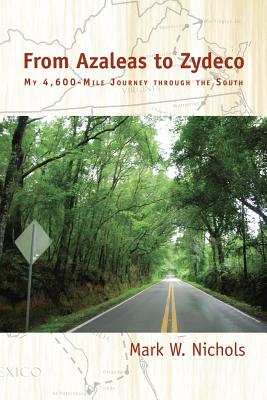 From Azaleas to Zydeco: My 4,600-Mile Journey through the South By Mark W. Nichols Cover Image