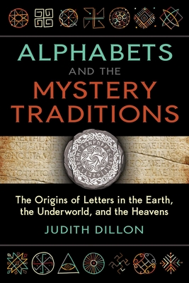 Alphabets and the Mystery Traditions: The Origins of Letters in the Earth, the Underworld, and the Heavens Cover Image