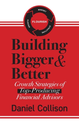Building Bigger & Better: Growth Strategies of Top-Producing Financial Advisors By Daniel Collison Cover Image