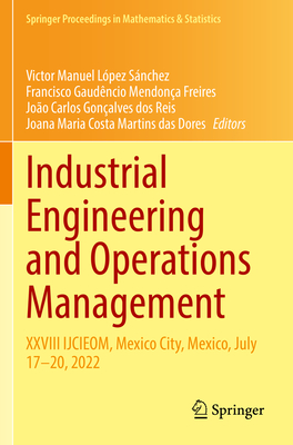 Industrial Engineering and Operations Management: XXVIII Ijcieom, Mexico City, Mexico, July 17-20, 2022 (Springer Proceedings in Mathematics & Statistics #400)