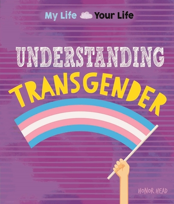 My Life, Your Life: Understanding Transgender By Honor Head Cover Image