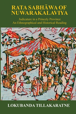 Rata Sabhawa of Nuwarakalaviya: Judicature in a Princely Province: And Ethnographical and Historical Reading Cover Image