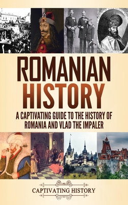 Romanian History: A Captivating Guide to the History of Romania and Vlad the Impaler Cover Image