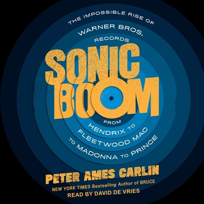 Sonic Boom: The Impossible Rise of Warner Bros. Records, from Hendrix to Fleetwood Mac to Madonna to Prince By Peter Ames Carlin, David De Vries (Read by) Cover Image