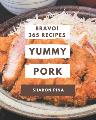 Bravo! 365 Yummy Pork Recipes: Yummy Pork Cookbook - The Magic to Create Incredible Flavor! By Sharon Pina Cover Image
