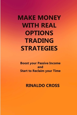 Make Money with Real Options Trading Strategies: Boost your Passive Income and Start to Reclaim your Time Cover Image