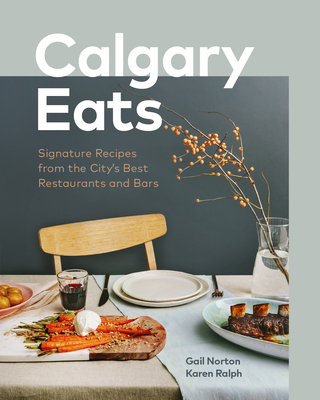 Calgary Eats: Signature Recipes from the City's Best Restaurants and Bars Cover Image