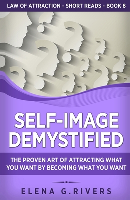 Self-Image Demystified: The Proven Art of Attracting What You Want by ...