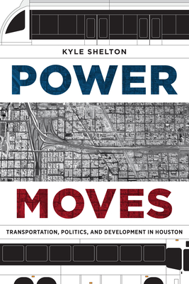 Power Moves: Transportation, Politics, and Development in Houston