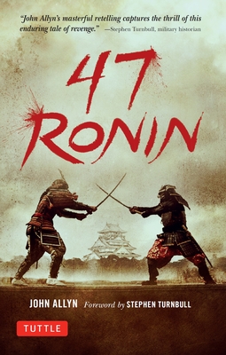 47 Ronin: The Classic Tale of Samurai Loyalty, Bravery and Retribution By John Allyn, Stephen Turnbull (Foreword by) Cover Image