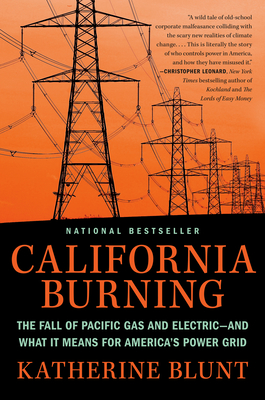 California Burning: The Fall of Pacific Gas and Electric--and What It Means for America's Power Grid By Katherine Blunt Cover Image