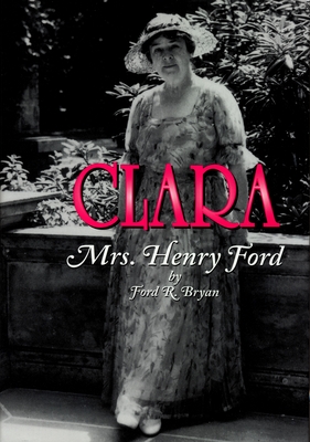 Clara: Mrs. Henry Ford By Ford R. Bryan Cover Image