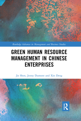 Green Human Resource Management in Chinese Enterprises (Routledge Advances in Management and Business Studies) By Jie Shen, Jenny Dumont, Xin Deng Cover Image