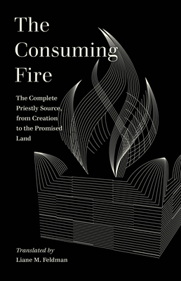 The Consuming Fire: The Complete Priestly Source, from Creation to the Promised Land (World Literature in Translation) By Liane Feldman Cover Image