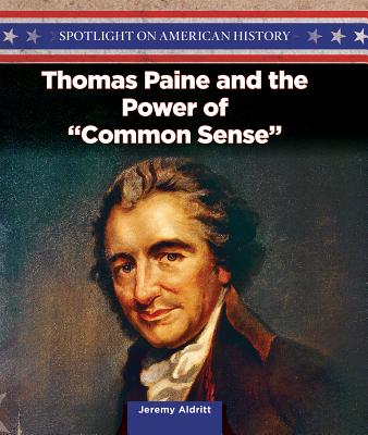 Thomas Paine and the Power of Common Sense (Spotlight on American History) By Jeremy Aldritt Cover Image