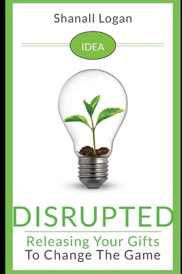 Idea Disrupted: Taking Your Gifts To Change The Game Cover Image
