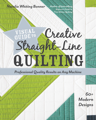 Visual Guide to Creative Straight-Line Quilting: Professional-Quality Results on Any Machine; 60+ Modern Designs Cover Image