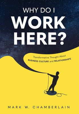 Why Do I Work Here?: Transformative Thought About Business Culture And Relationships Cover Image