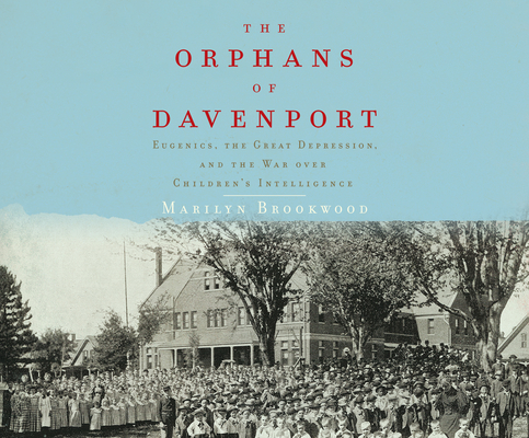 The Orphans of Davenport: Eugenics, the Great Depression, and the War Over Children's Intelligence By Marilyn Brookwood, Susie Berneis (Read by) Cover Image