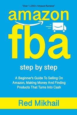 Amazon Fba: A Beginners Guide To Selling On Amazon, Making Money And Finding Products That Turns Into Cash Cover Image