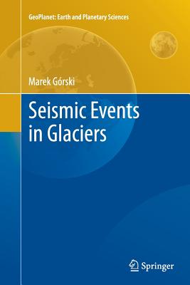 Seismic Events in Glaciers (Geoplanet: Earth and Planetary Sciences) Cover Image