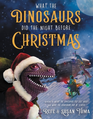 What the Dinosaurs Did the Night Before Christmas By Refe Tuma, Susan Tuma Cover Image