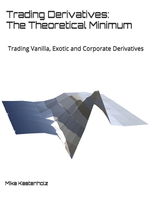 Trading Derivatives: The Theoretical Minimum: Trading Vanilla, Exotic and Corporate Derivatives Cover Image