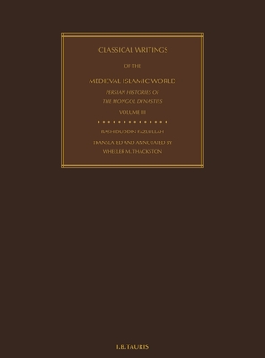 Classical Writings of the Medieval Islamic World Persian Histories of the Mongol Dynasties Volume 3 By Mirzar Haydar Dughlat, Khwandamir, Rashiduddin Fazlullah Cover Image